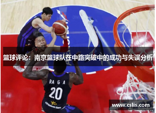 篮球评论：南京篮球队在中路突破中的成功与失误分析
