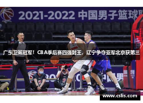广东卫冕冠军！CBA季后赛四强封王，辽宁争夺亚军北京获第三