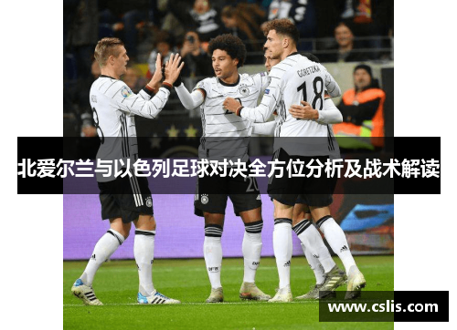 北爱尔兰与以色列足球对决全方位分析及战术解读